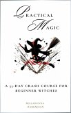 Practical Magic A 33-Day Crash Course for Beginner Witches (eBook, ePUB) Practical Magic A 33-Day Crash Course for Beginner Witches (eBook, ePUB)