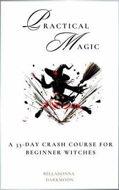 Practical Magic A 33-Day Crash Course for Beginner Witches (eBook, ePUB) - Darkmoon, Belladonna