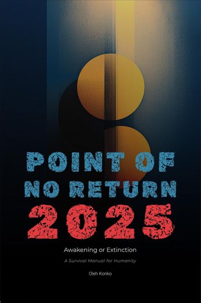 Point of no Return 2025: Awakening or Extinction (a Survival Manual for Humanity) (eBook, ePUB)
