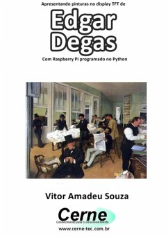 Apresentando Pinturas No Display Tft De Edgar Degas Com Raspberry Pi Programado No Python (eBook, PDF) - Souza, Vitor Amadeu