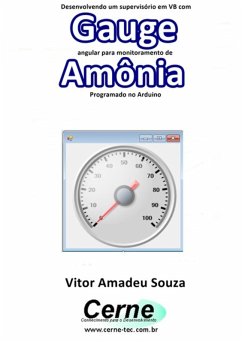 Desenvolvendo Um Supervisório Em Vb Com Gauge Angular Para Monitoramento De Amônia Programado No Arduino (eBook, PDF) - Souza, Vitor Amadeu