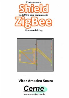 Projetando Um Shield Nodemcu Para Comunicação Zigbee Usando O Fritzing (eBook, PDF) - Souza, Vitor Amadeu