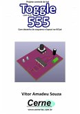 Projeto Controle De Led Toggle Com O Ci 555 Com Desenho De Esquema E Layout No Kicad (eBook, PDF)
