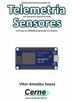 Desenvolvimento De Projetos De Telemetria Com Envio De E-mail Para Medir Sensores Com Base No Esp8266 Programado Em Arduino (eBook, PDF) - Souza, Vitor Amadeu