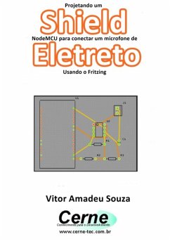 Projetando Um Shield Nodemcu Para Conectar Um Microfone De Eletreto Usando O Fritzing (eBook, PDF) - Souza, Vitor Amadeu