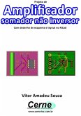 Projeto De Amplificador Somador Não Inversor Com Desenho De Esquema E Layout No Kicad (eBook, PDF)