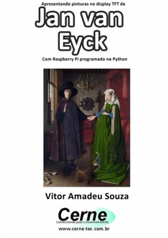 Apresentando Pinturas No Display Tft De Jan Van Eyck Com Raspberry Pi Programado No Python (eBook, PDF) - Souza, Vitor Amadeu