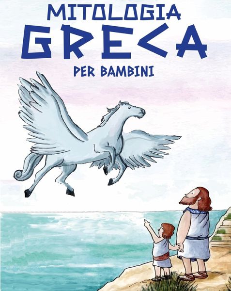 Mitologia Greca per Bambini (eBook, ePUB) Mitologia Greca per Bambini (eBook, ePUB)
