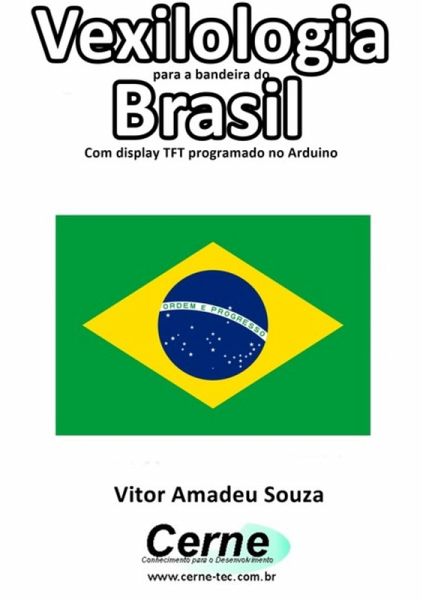 Vexilologia Para A Bandeira Da Brasil Com Display Tft Programado No Arduino (eBook, PDF) Vexilologia Para A Bandeira Da Brasil Com Display Tft Programado No Arduino (eBook, PDF)