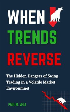 When Trends Reverse: The Hidden Dangers of Swing Trading in a Volatile Market Environment (eBook, ePUB) - Vela, Paul M.
