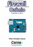 Implementando Um Web Server Com Firewall Na Rede Ethernet Com W5100 Para Monitorar Concentração De Ozônio Programado No Arduino (eBook, PDF)