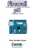 Implementando Um Web Server Com Firewall Na Rede Ethernet Com W5100 Para Monitorar Concentração De Ph Programado No Arduino (eBook, PDF)