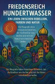 Friedensreich Hundertwasser - Ein Leben zwischen Farben, Rebellion und Natur (eBook, ePUB)