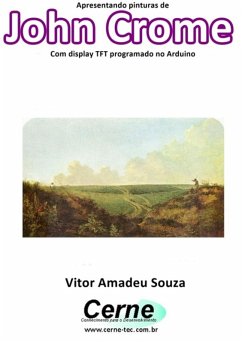 Apresentando Pinturas De John Crome Com Display Tft Programado No Arduino (eBook, PDF) - Souza, Vitor Amadeu