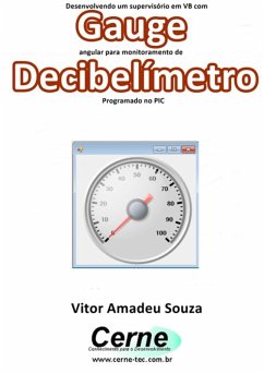 Desenvolvendo Um Supervisório Em Vb Com Gauge Angular Para Monitoramento De Decibelímetro Programado No Pic (eBook, PDF) - Souza, Vitor Amadeu