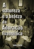 A Natureza E A Beleza Da Adoração Evangélica (eBook, ePUB) A Natureza E A Beleza Da Adoração Evangélica (eBook, ePUB)