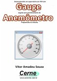 Desenvolvendo Um Supervisório Em Vc# Com Gauge Angular Para Monitoramento De Anemômetro Programado No Arduino (eBook, PDF)