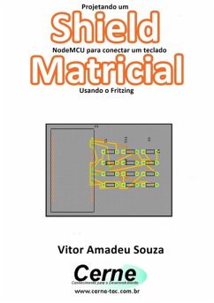 Projetando Um Shield Nodemcu Para Conectar Um Teclado Matricial Usando O Fritzing (eBook, PDF) - Souza, Vitor Amadeu