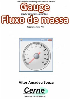 Desenvolvendo Um Supervisório Em Vb Com Gauge Angular Para Monitoramento De Fluxo De Massa Programado No Pic (eBook, PDF) - Souza, Vitor Amadeu