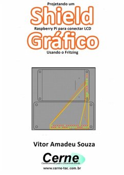 Projetando Um Shield Raspberry Pi Para Conectar Lcd Gráfico Usando O Fritzing (eBook, PDF) - Souza, Vitor Amadeu