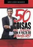 50 Coisas Que Aprendi Com A Falta Do Dinheiro (eBook, ePUB) 50 Coisas Que Aprendi Com A Falta Do Dinheiro (eBook, ePUB)