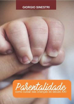 Parentalidade - Como Cuidar Das Crianças Do Século Xxi (eBook, ePUB) - Sinestri, Giorgio