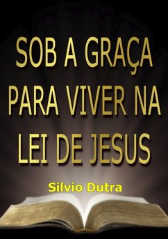 Sob A Graça Para Viver Na Lei De Jesus (eBook, ePUB) - Dutra, Silvio