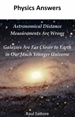 Astronomical Distance Measurements Are Wrong - Galaxies Are Far Closer to Earth in Our Much Younger Universe (eBook, ePUB) - Fattore, Raul