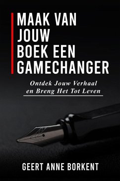 Maak van jouw boek een gamechanger: Ontdek jouw verhaal en breng het tot leven (eBook, ePUB) - Borkent, Geert Anne