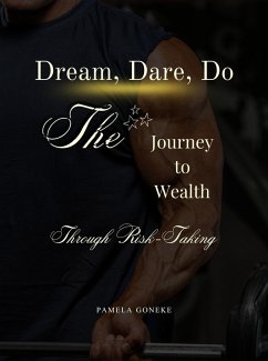 Dream, Dare, Do - The Journey to Wealth Through Risk-Taking (eBook, ePUB) - Goneke, Pamela