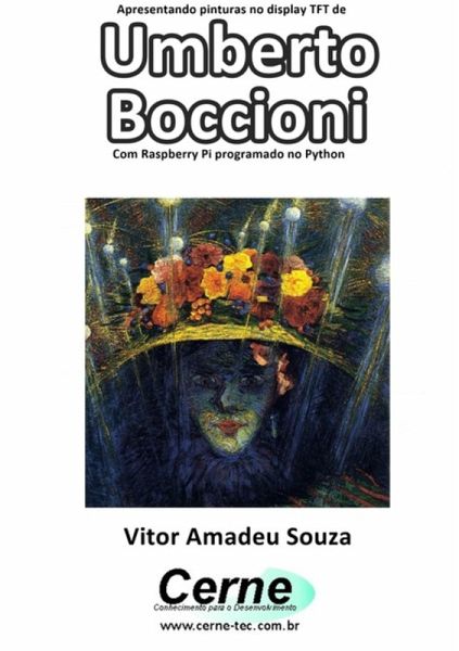 Apresentando Pinturas No Display Tft De Umberto Boccioni Com Raspberry Pi Programado No Python (eBook, PDF) Apresentando Pinturas No Display Tft De Umberto Boccioni Com Raspberry Pi Programado No Python (eBook, PDF)