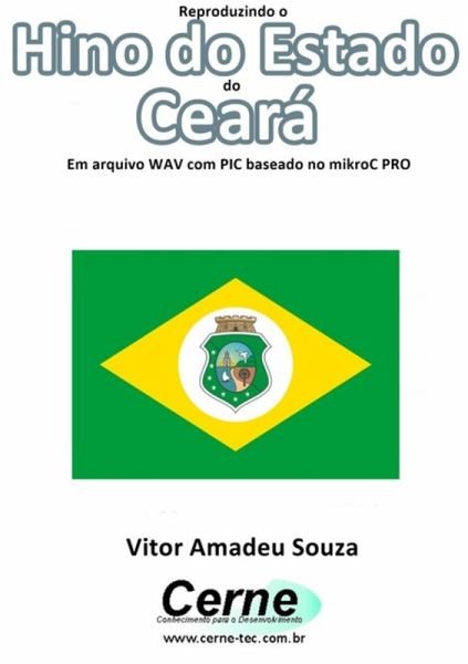 Reproduzindo O Hino Do Estado Do Ceará Em Arquivo Wav Com Pic Baseado No Mikroc Pro (eBook, PDF)