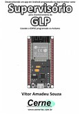Desenvolvendo Um App Em Android Programado No App Inventor Como Supervisório Para Monitoramento De Glp Usando O Esp32 Programado No Arduino (eBook, PDF)