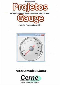 Desenvolvendo Projetos De Supervisório Em Vb Para Monitorar Sensores Com Gauge Angular Programado No Pic (eBook, PDF) - Souza, Vitor Amadeu