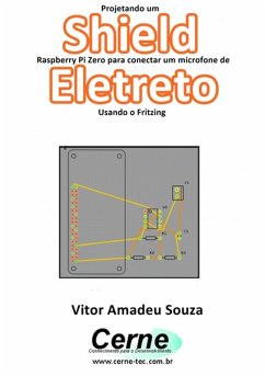 Projetando Um Shield Raspberry Pi Zero Para Conectar Um Microfone De Eletreto Usando O Fritzing (eBook, PDF) - Souza, Vitor Amadeu