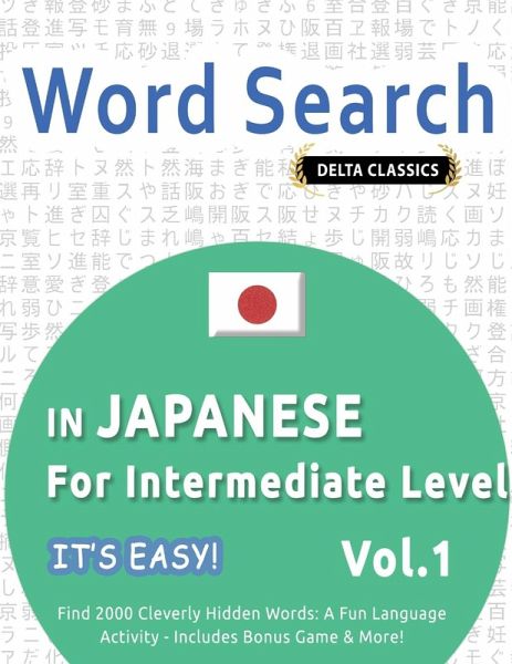 WORD SEARCH IN JAPANESE FOR INTERMEDIATE LEVEL - IT'S EASY! VOL.1 - DELTA CLASSICS - FIND 2000 CLEVERLY HIDDEN WORDS WORD SEARCH IN JAPANESE FOR INTERMEDIATE LEVEL - IT'S EASY! VOL.1 - DELTA CLASSICS - FIND 2000 CLEVERLY HIDDEN WORDS