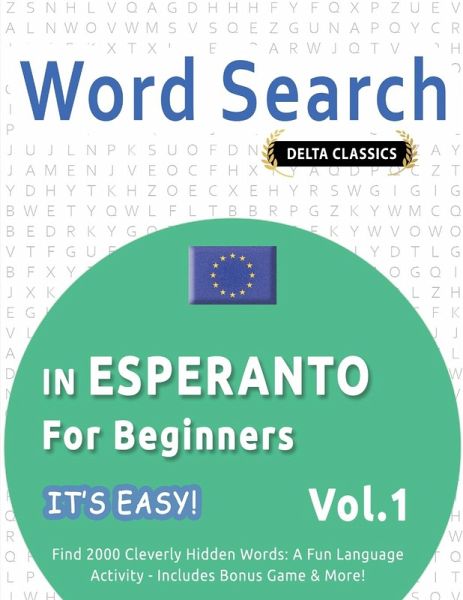 WORD SEARCH IN ESPERANTO FOR BEGINNERS - IT'S EASY! VOL.1 - DELTA CLASSICS - FIND 2000 CLEVERLY HIDDEN WORDS