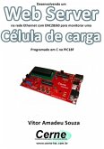 Desenvolvendo Um Web Server Na Rede Ethernet Com Enc28j60 Para Monitorar Uma Célula De Carga Programado Em C No Pic18f (eBook, PDF)