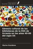 Génesis cultural de las bibliotecas de la RSS de Ucrania en los años 40-80 del siglo XX Génesis cultural de las bibliotecas de la RSS de Ucrania en los años 40-80 del siglo XX