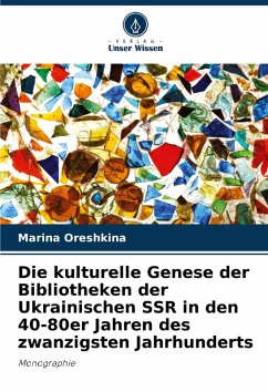 Cover Die kulturelle Genese der Bibliotheken der Ukrainischen SSR in den 40-80er Jahren des zwanzigsten Jahrhunderts