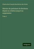 Histoire du parlement de Bordeaux depuis sa création jusqu'à sa suppression Histoire du parlement de Bordeaux depuis sa création jusqu'à sa suppression