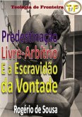 Predestinação, Livre-arbítrio E A Escravidão Da Vontade (eBook, ePUB)