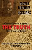 Pasteur, Microbes, Vaccines, the Truth Pasteur, Microbes, Vaccines, the Truth