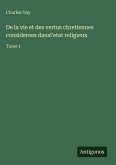 De la vie et des vertus chretiennes considerees dansl'etat religieux De la vie et des vertus chretiennes considerees dansl'etat religieux