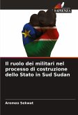 Il ruolo dei militari nel processo di costruzione dello Stato in Sud Sudan Il ruolo dei militari nel processo di costruzione dello Stato in Sud Sudan
