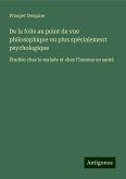 De la folie au point de vue philosophique ou plus spècialement psychologique