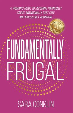 Fundamentally Frugal: A Woman's Guide to Becoming Financially Savvy, Intentionally Debt Free and Irresistibly Abundant (eBook, ePUB) - Conklin, Sara