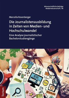 Die Journalistenausbildung in Zeiten von Medien- und Hochschulwandel - Rosenberger, Marcella