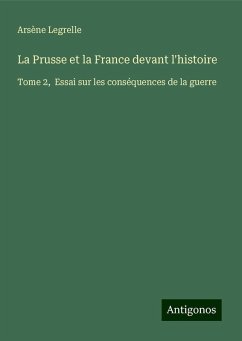 La Prusse et la France devant l'histoire - Legrelle, Arsène