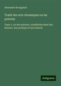 Traité des arts céramiques ou les poteries - Brongniart, Alexandre